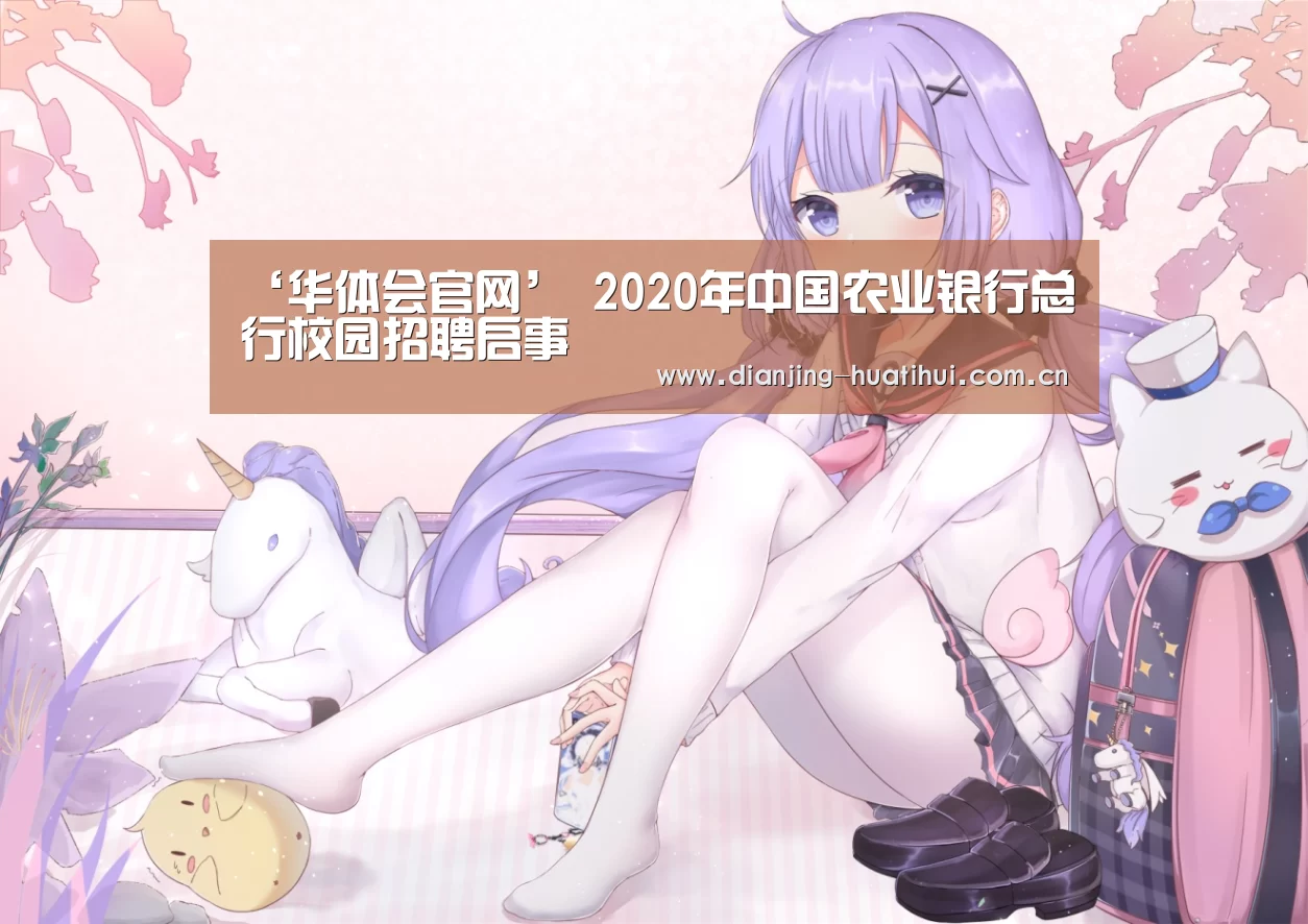 ‘华体会官网’
2020年中国农业银行总行校园招聘启事(图4) 华体会